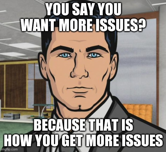 Archer tells you how to get more issues.